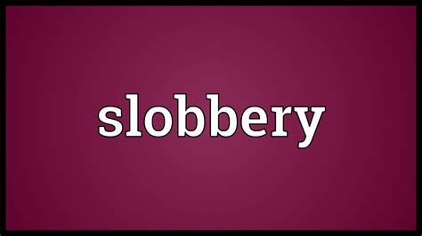 maria slobbery|Slobbery Definition & Meaning .